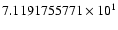 $7.1191755771 \times 10^{1}$