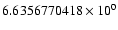$6.6356770418 \times 10^{0}$