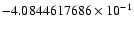 $-4.0844617686 \times 10^{-1}$
