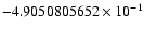 $-4.9050805652 \times 10^{-1}$