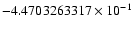 $-4.4703263317 \times 10^{-1}$