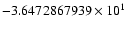 $-3.6472867939 \times 10^{1}$