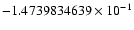 $-1.4739834639 \times 10^{-1}$