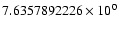 $7.6357892226 \times 10^{0}$