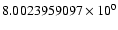 $8.0023959097 \times 10^{0}$