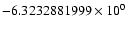 $-6.3232881999 \times 10^{0}$
