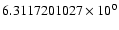 $6.3117201027 \times 10^{0}$