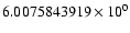 $6.0075843919 \times 10^{0}$