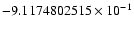 $-9.1174802515 \times 10^{-1}$