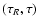 $(\tau_R,\tau)$