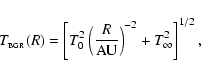 \begin{displaymath}T_{_{\rm BGR}}(R)=\left[T_0^2\left(\frac{R}{\rm AU}\right)^{-2}+T_{\infty}^2\right]^{1/2},
\end{displaymath}