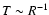 $T\sim R^{-1}$