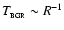 $T_{_{\rm BGR}}\sim R^{-1}$