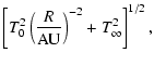 $\displaystyle \left[T_0^2 \left(\frac{R}{\rm AU}\right)^{-2}+T_{\infty}^2\right]^{1/2} ,$