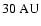 $30~{\rm AU}$