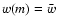$w(m)=\bar{w}$