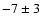 $-7 \pm 3$