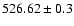 $ 526.62\pm0.3 $