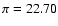 $\pi = 22.70$