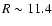 $R \sim 11.4$