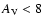 $A_{\rm V}<8$