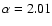 $\alpha =2.01$