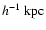 $h^{-1}~{\rm kpc}$