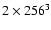 $2\times 256^3$