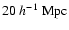 $20~h^{-1}~{\rm Mpc}$