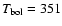 $T_{\rm bol} = 351$