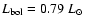 $L_{\rm bol} = 0.79~L_\odot$