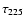 $\tau_{\rm 225}$