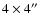 $4 \times 4\hbox{$^{\prime\prime}$ }$