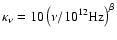 $\kappa_\nu = 10
\left( \nu/10^{12} {\rm Hz} \right) ^\beta$