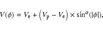 \begin{displaymath}%
V(\phi)=V_{\rm e}+\left(V_{\rm p}-V_{\rm e}\right)\times\sin^\alpha(\vert\phi\vert),
\end{displaymath}