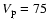 $V_{\rm p}=75$