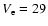 $V_{\rm e}=29$