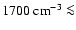 $1700~{\rm cm}^{-3} \la$