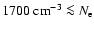 $1700~{\rm cm}^{-3} \la N_{\rm e}$