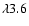 $\lambda 3.6$