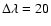 $\Delta\lambda=20$
