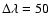 $\Delta\lambda=50$
