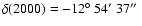 $\delta(2000)=-12{\hbox{$^\circ$ }}54{\hbox{$^\prime$ }}37{\hbox{$^{\prime\prime}$ }}$