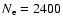 $N_{\rm e}=2400$