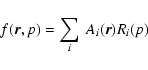 \begin{displaymath}%
f(\vec{r},p)=\sum_i ~A_i(\vec{r})R_i(p)
\end{displaymath}