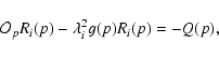 \begin{displaymath}%
\mathcal{O}_p R_i(p) - \lambda_i^2 g(p)R_i(p)=-Q(p),
\end{displaymath}