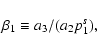\begin{displaymath}%
\beta_1 \equiv a_3/(a_2p_1^s),
\end{displaymath}