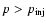 $p>p_{{\rm inj}}$