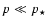 $p \ll p_{\star}$