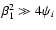 $\beta_1^2
\gg 4\psi_i$